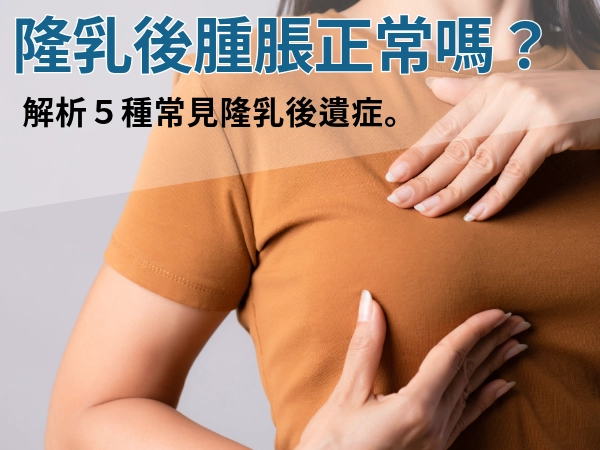 隆乳後腫脹正常嗎?解析5種常見隆乳後遺症,與如何降低風險?