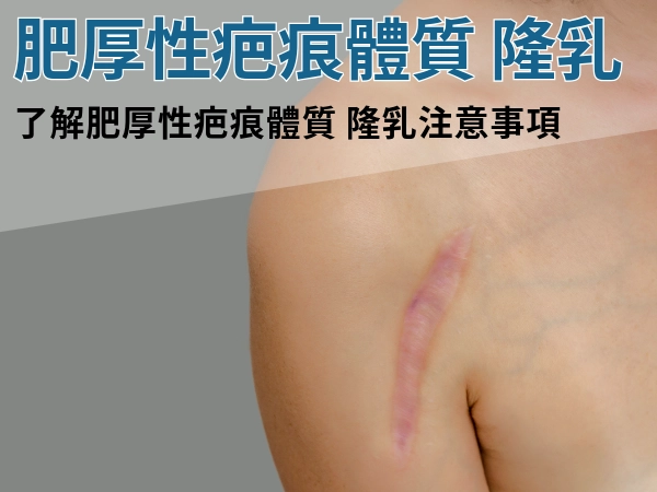 肥厚性疤痕體質可以隆乳嗎？有肥厚性疤痕增生，隆乳該注意哪些地方？